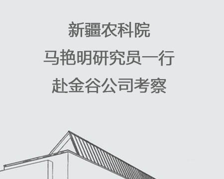 新疆农科院马艳明研究员一行赴金谷公司考察